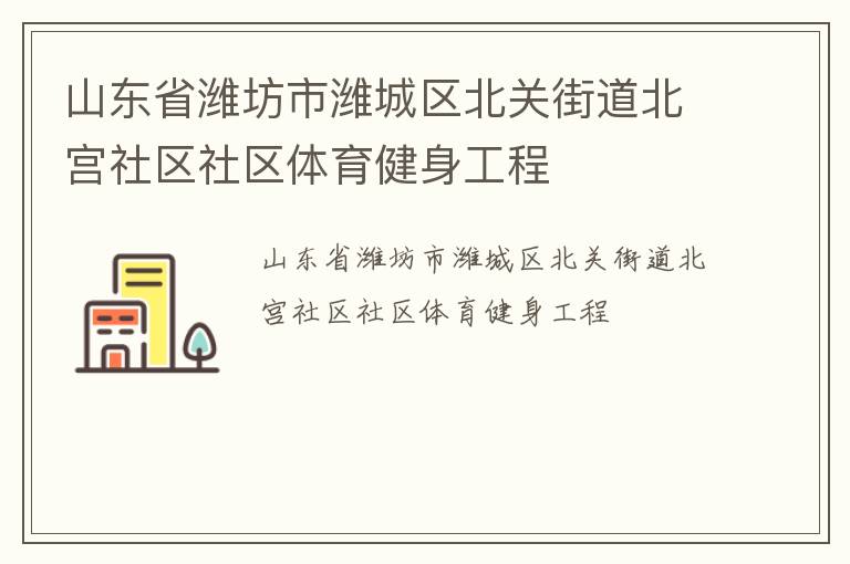 山東省濰坊市濰城區(qū)北關(guān)街道北宮社區(qū)社區(qū)體育健身工程 山東省濰坊市濰城區(qū)北關(guān)街道北宮社區(qū)社區(qū)體育健身工程