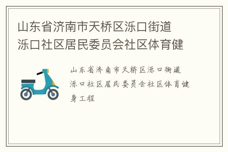 山東省濟南市天橋區(qū)濼口街道  濼口社區(qū)居民委員會社區(qū)體育健身工程 山東省濟南市天橋區(qū)濼口街道  濼口社區(qū)居民委員會社區(qū)體育健身工程
