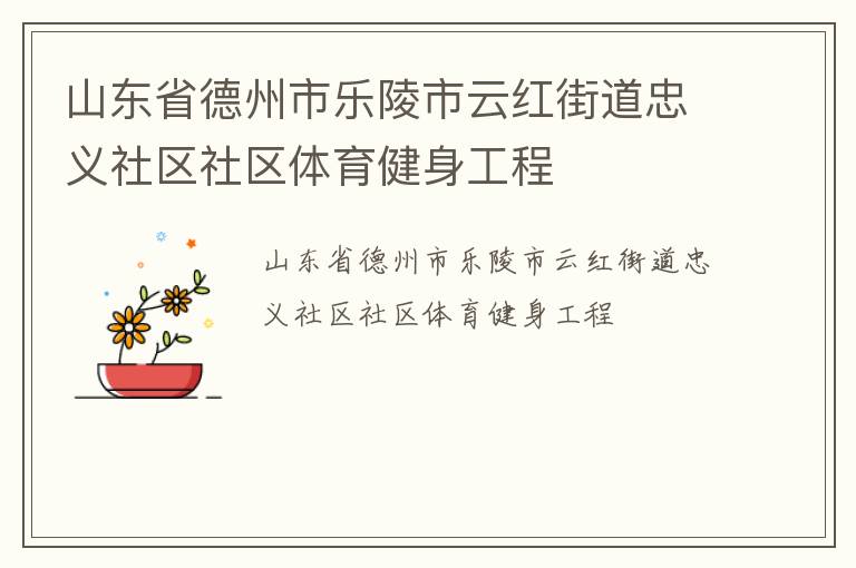 山東省德州市樂陵市云紅街道忠義社區(qū)社區(qū)體育健身工程 山東省德州市樂陵市云紅街道忠義社區(qū)社區(qū)體育健身工程