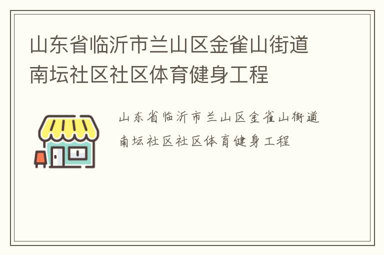 山東省臨沂市蘭山區(qū)金雀山街道南壇社區(qū)社區(qū)體育健身工程 山東省臨沂市蘭山區(qū)金雀山街道南壇社區(qū)社區(qū)體育健身工程