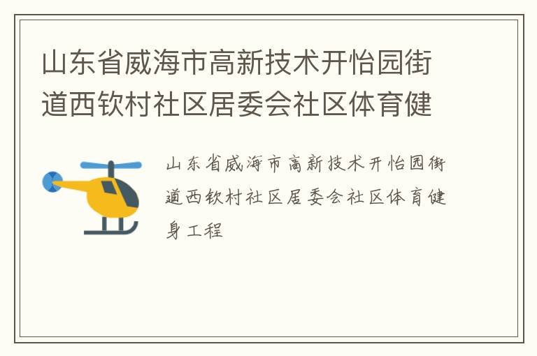 山東省威海市高新技術(shù)開怡園街道西欽村社區(qū)居委會(huì)社區(qū)體育健身工程 山東省威海市高新技術(shù)開怡園街道西欽村社區(qū)居委會(huì)社區(qū)體育健身工程
