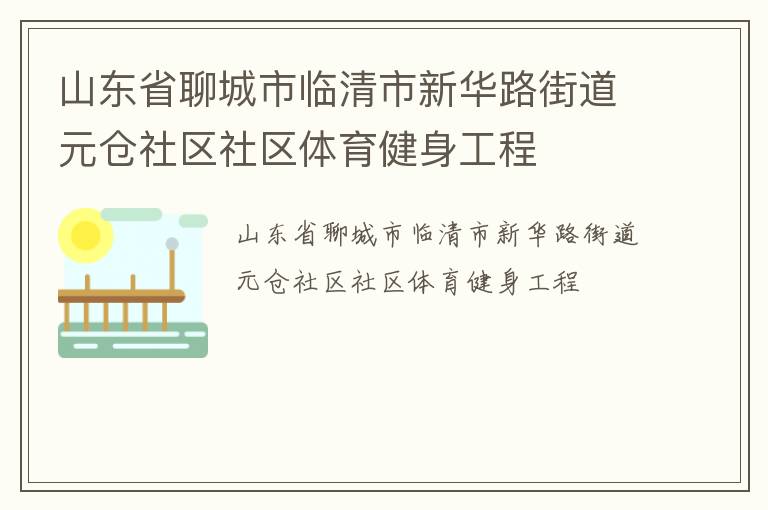 山東省聊城市臨清市新華路街道元倉社區(qū)社區(qū)體育健身工程 山東省聊城市臨清市新華路街道元倉社區(qū)社區(qū)體育健身工程