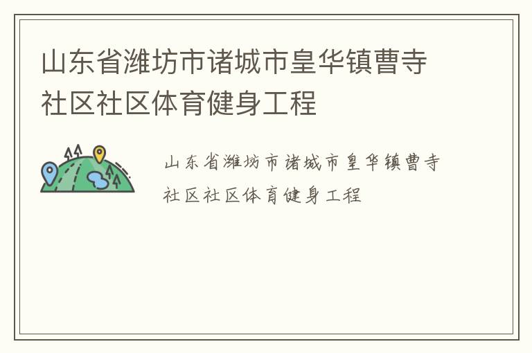 山東省濰坊市諸城市皇華鎮(zhèn)曹寺社區(qū)社區(qū)體育健身工程 山東省濰坊市諸城市皇華鎮(zhèn)曹寺社區(qū)社區(qū)體育健身工程