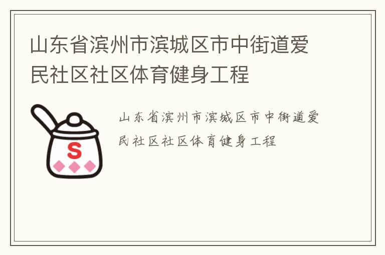 山東省濱州市濱城區(qū)市中街道愛民社區(qū)社區(qū)體育健身工程 山東省濱州市濱城區(qū)市中街道愛民社區(qū)社區(qū)體育健身工程