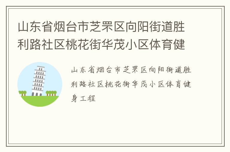 山東省煙臺市芝罘區(qū)向陽街道勝利路社區(qū)桃花街華茂小區(qū)體育健身工程