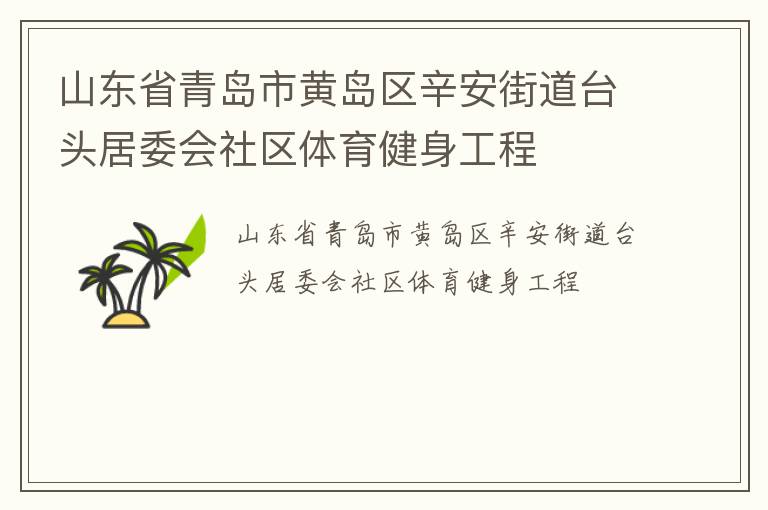 山東省青島市黃島區(qū)辛安街道臺頭居委會社區(qū)體育健身工程 山東省青島市黃島區(qū)辛安街道臺頭居委會社區(qū)體育健身工程