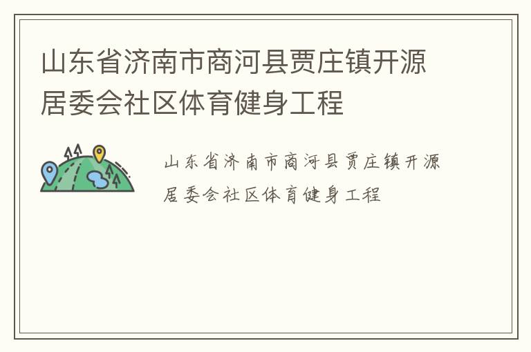山東省濟南市商河縣賈莊鎮(zhèn)開源居委會社區(qū)體育健身工程 山東省濟南市商河縣賈莊鎮(zhèn)開源居委會社區(qū)體育健身工程
