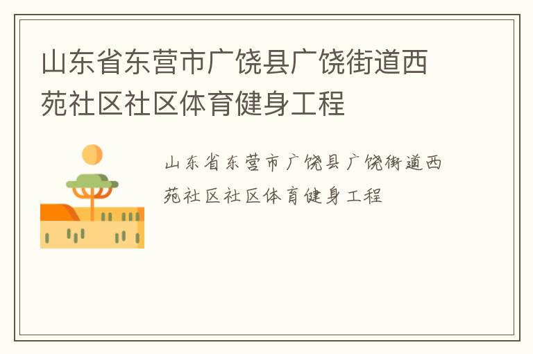 山東省東營市廣饒縣廣饒街道西苑社區(qū)社區(qū)體育健身工程 山東省東營市廣饒縣廣饒街道西苑社區(qū)社區(qū)體育健身工程
