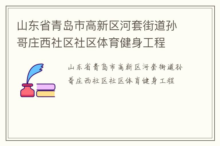 山東省青島市高新區(qū)河套街道孫哥莊西社區(qū)社區(qū)體育健身工程 山東省青島市高新區(qū)河套街道孫哥莊西社區(qū)社區(qū)體育健身工程
