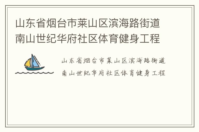 山東省煙臺(tái)市萊山區(qū)濱海路街道南山世紀(jì)華府社區(qū)體育健身工程 山東省煙臺(tái)市萊山區(qū)濱海路街道南山世紀(jì)華府社區(qū)體育健身工程