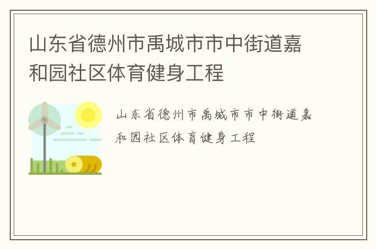 山東省德州市禹城市市中街道嘉和園社區(qū)體育健身工程 山東省德州市禹城市市中街道嘉和園社區(qū)體育健身工程