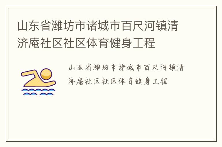 山東省濰坊市諸城市百尺河鎮(zhèn)清濟(jì)庵社區(qū)社區(qū)體育健身工程 山東省濰坊市諸城市百尺河鎮(zhèn)清濟(jì)庵社區(qū)社區(qū)體育健身工程