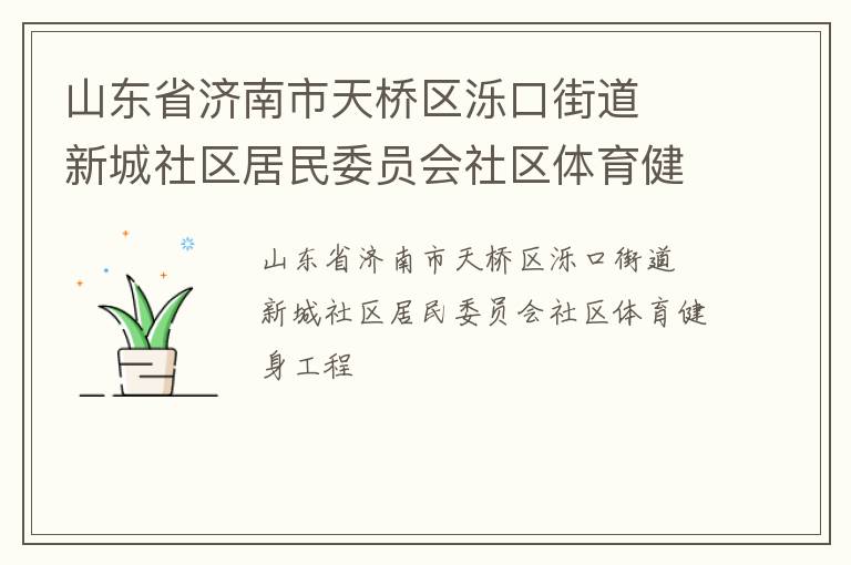 山東省濟南市天橋區(qū)濼口街道  新城社區(qū)居民委員會社區(qū)體育健身工程 山東省濟南市天橋區(qū)濼口街道  新城社區(qū)居民委員會社區(qū)體育健身工程