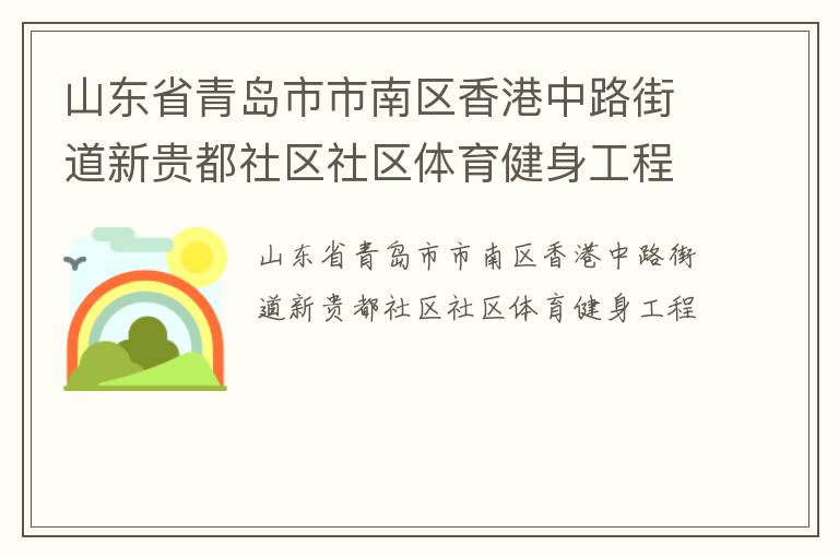 山東省青島市市南區(qū)香港中路街道新貴都社區(qū)社區(qū)體育健身工程 山東省青島市市南區(qū)香港中路街道新貴都社區(qū)社區(qū)體育健身工程