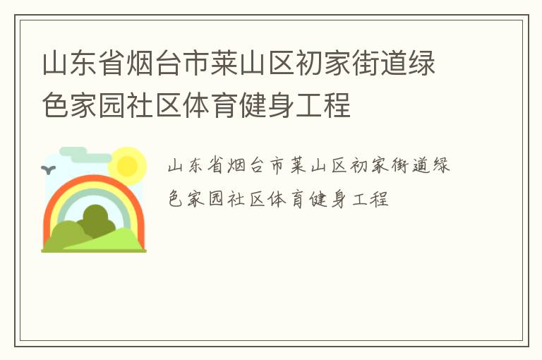 山東省煙臺市萊山區(qū)初家街道綠色家園社區(qū)體育健身工程 山東省煙臺市萊山區(qū)初家街道綠色家園社區(qū)體育健身工程