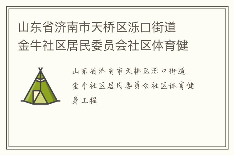 山東省濟(jì)南市天橋區(qū)濼口街道  金牛社區(qū)居民委員會社區(qū)體育健身工程 山東省濟(jì)南市天橋區(qū)濼口街道  金牛社區(qū)居民委員會社區(qū)體育健身工程