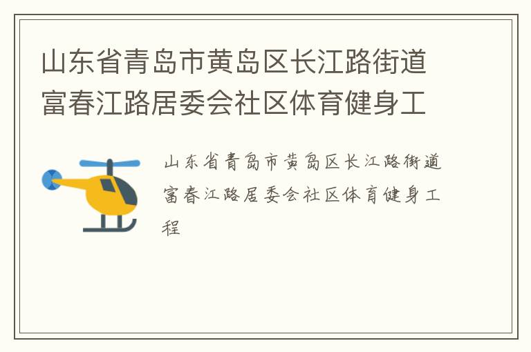 山東省青島市黃島區(qū)長(zhǎng)江路街道富春江路居委會(huì)社區(qū)體育健身工程 山東省青島市黃島區(qū)長(zhǎng)江路街道富春江路居委會(huì)社區(qū)體育健身工程