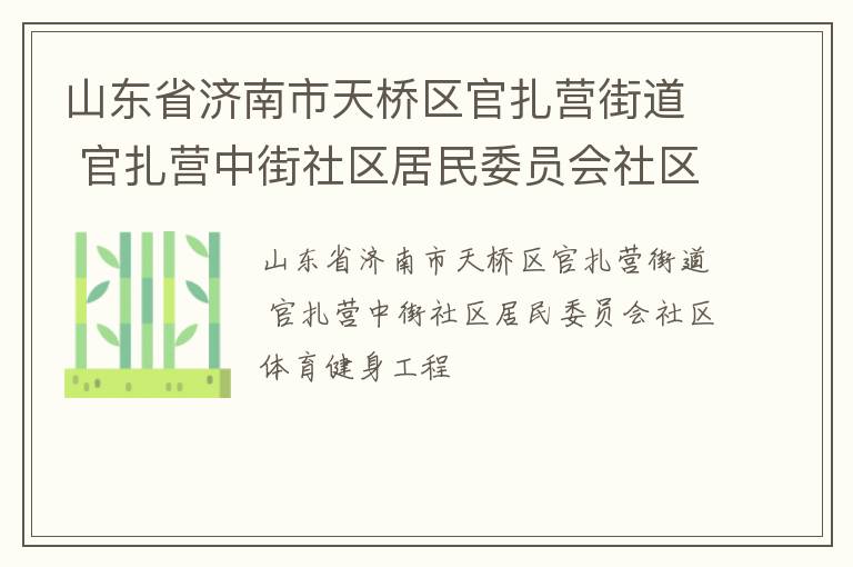 山東省濟(jì)南市天橋區(qū)官扎營(yíng)街道 官扎營(yíng)中街社區(qū)居民委員會(huì)社區(qū)體育健身工程 山東省濟(jì)南市天橋區(qū)官扎營(yíng)街道 官扎營(yíng)中街社區(qū)居民委員會(huì)社區(qū)體育健身工程