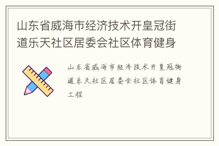 山東省威海市經(jīng)濟(jì)技術(shù)開皇冠街道樂天社區(qū)居委會(huì)社區(qū)體育健身工程