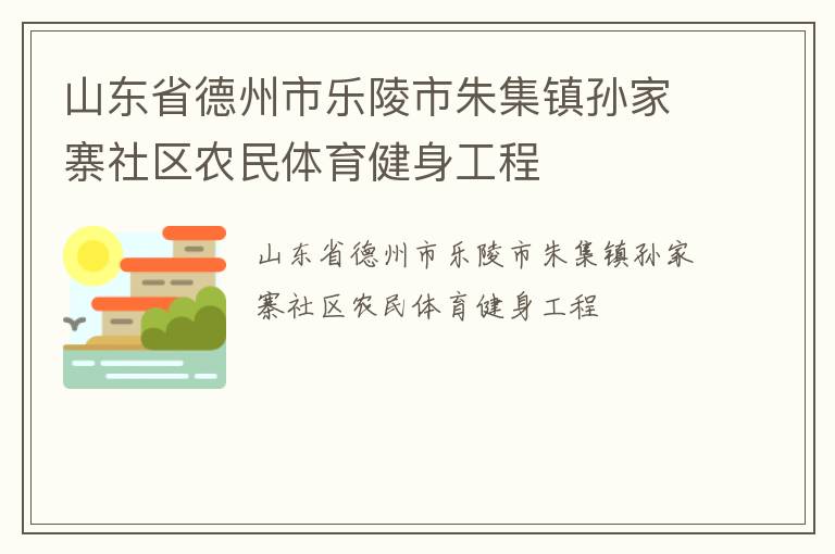 山東省德州市樂陵市朱集鎮(zhèn)孫家寨社區(qū)農(nóng)民體育健身工程 山東省德州市樂陵市朱集鎮(zhèn)孫家寨社區(qū)農(nóng)民體育健身工程