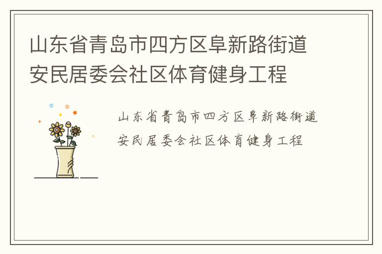 山東省青島市四方區(qū)阜新路街道安民居委會社區(qū)體育健身工程 山東省青島市四方區(qū)阜新路街道安民居委會社區(qū)體育健身工程