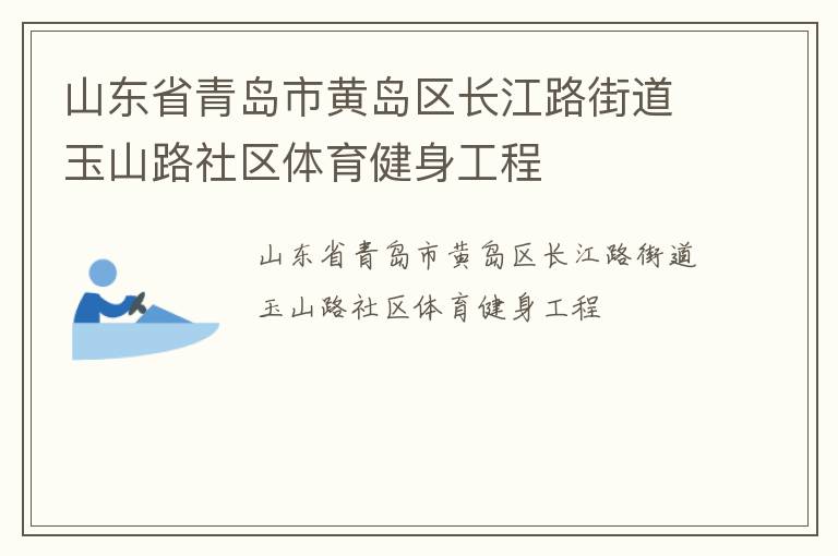 山東省青島市黃島區(qū)長(zhǎng)江路街道玉山路社區(qū)體育健身工程 山東省青島市黃島區(qū)長(zhǎng)江路街道玉山路社區(qū)體育健身工程