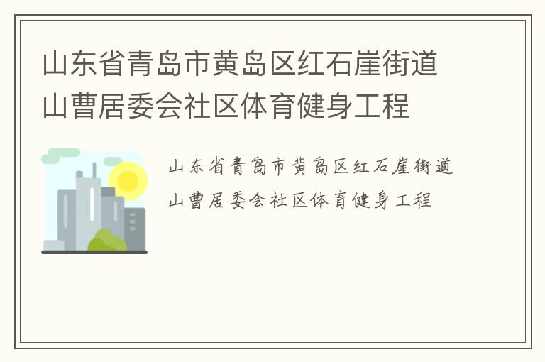 山東省青島市黃島區(qū)紅石崖街道山曹居委會(huì)社區(qū)體育健身工程 山東省青島市黃島區(qū)紅石崖街道山曹居委會(huì)社區(qū)體育健身工程