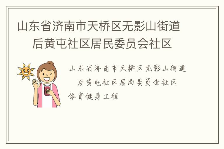山東省濟南市天橋區(qū)無影山街道    后黃屯社區(qū)居民委員會社區(qū)體育健身工程 山東省濟南市天橋區(qū)無影山街道    后黃屯社區(qū)居民委員會社區(qū)體育健身工程