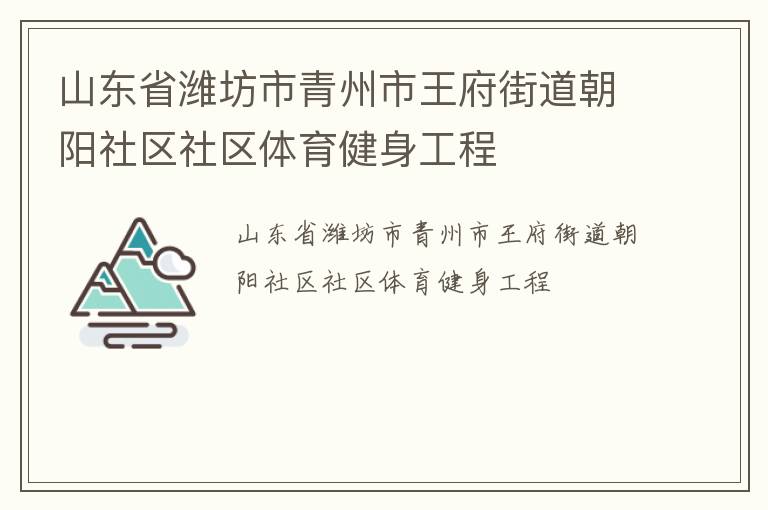 山東省濰坊市青州市王府街道朝陽(yáng)社區(qū)社區(qū)體育健身工程 山東省濰坊市青州市王府街道朝陽(yáng)社區(qū)社區(qū)體育健身工程