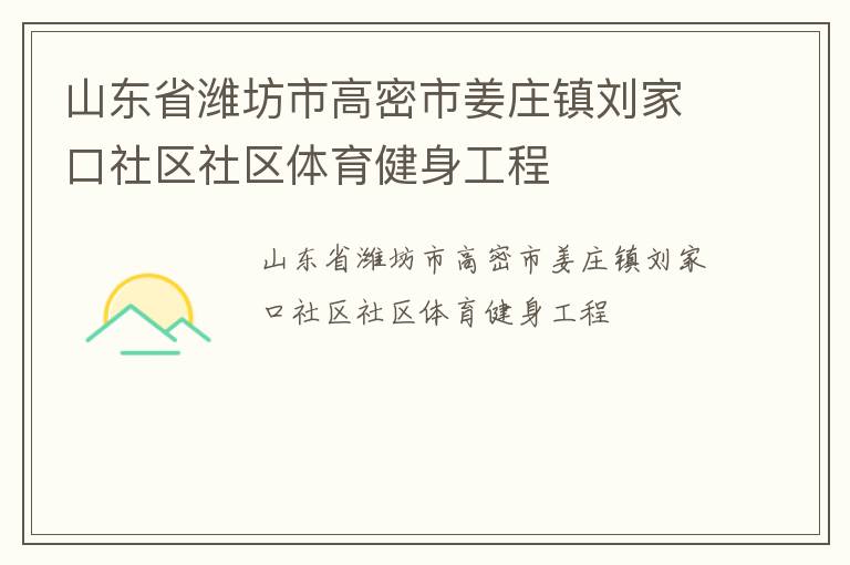 山東省濰坊市高密市姜莊鎮(zhèn)劉家口社區(qū)社區(qū)體育健身工程 山東省濰坊市高密市姜莊鎮(zhèn)劉家口社區(qū)社區(qū)體育健身工程