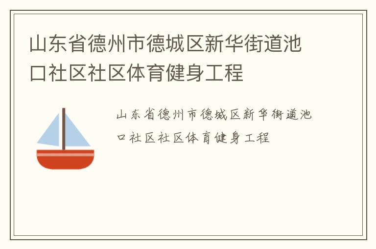 山東省德州市德城區(qū)新華街道池口社區(qū)社區(qū)體育健身工程 山東省德州市德城區(qū)新華街道池口社區(qū)社區(qū)體育健身工程