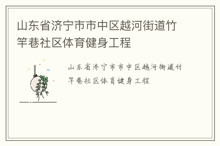 山東省濟(jì)寧市市中區(qū)越河街道竹竿巷社區(qū)體育健身工程 山東省濟(jì)寧市市中區(qū)越河街道竹竿巷社區(qū)體育健身工程