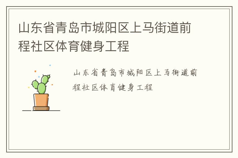 山東省青島市城陽區(qū)上馬街道前程社區(qū)體育健身工程 山東省青島市城陽區(qū)上馬街道前程社區(qū)體育健身工程