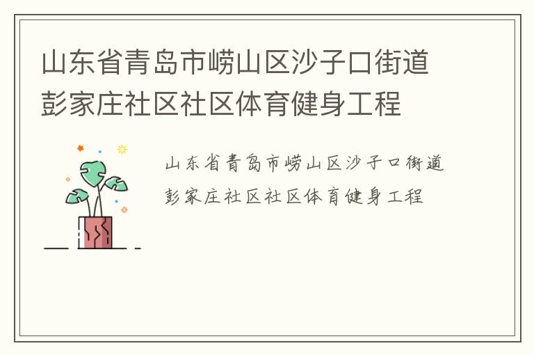 山東省青島市嶗山區(qū)沙子口街道彭家莊社區(qū)社區(qū)體育健身工程 山東省青島市嶗山區(qū)沙子口街道彭家莊社區(qū)社區(qū)體育健身工程