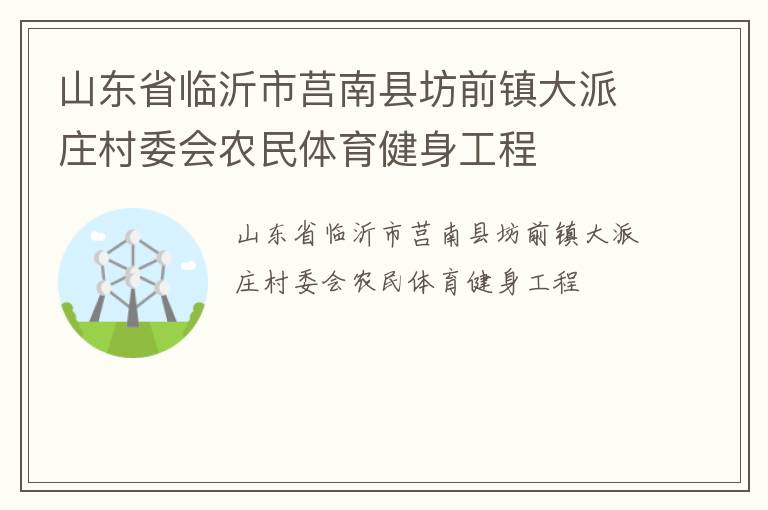 山東省臨沂市莒南縣坊前鎮(zhèn)大派莊村委會農(nóng)民體育健身工程 山東省臨沂市莒南縣坊前鎮(zhèn)大派莊村委會農(nóng)民體育健身工程