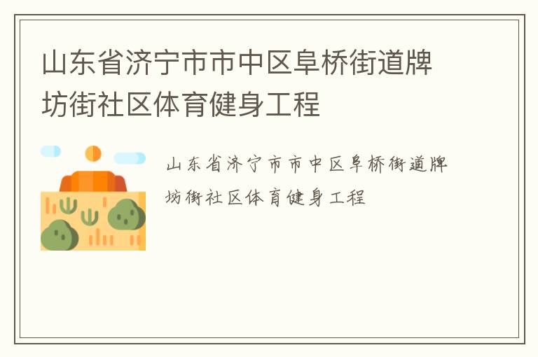 山東省濟寧市市中區(qū)阜橋街道牌坊街社區(qū)體育健身工程 山東省濟寧市市中區(qū)阜橋街道牌坊街社區(qū)體育健身工程