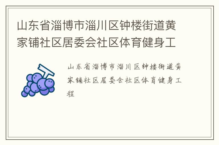 山東省淄博市淄川區(qū)鐘樓街道黃家鋪社區(qū)居委會社區(qū)體育健身工程 山東省淄博市淄川區(qū)鐘樓街道黃家鋪社區(qū)居委會社區(qū)體育健身工程