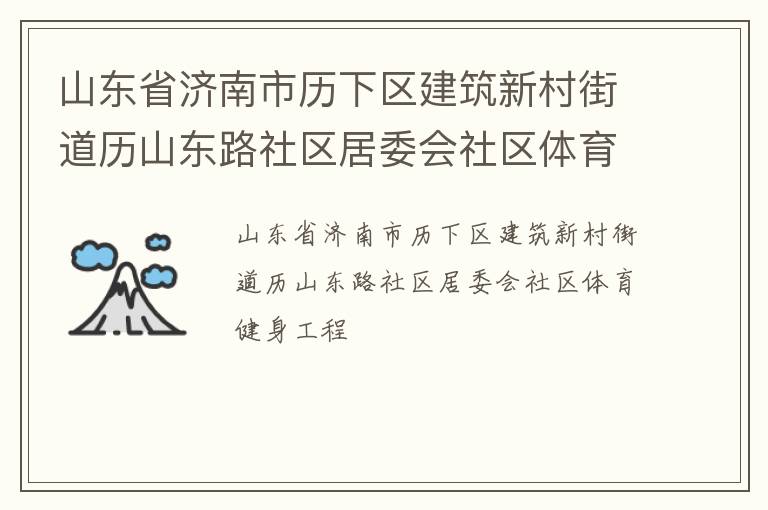 山東省濟(jì)南市歷下區(qū)建筑新村街道歷山東路社區(qū)居委會(huì)社區(qū)體育健身工程 山東省濟(jì)南市歷下區(qū)建筑新村街道歷山東路社區(qū)居委會(huì)社區(qū)體育健身工程