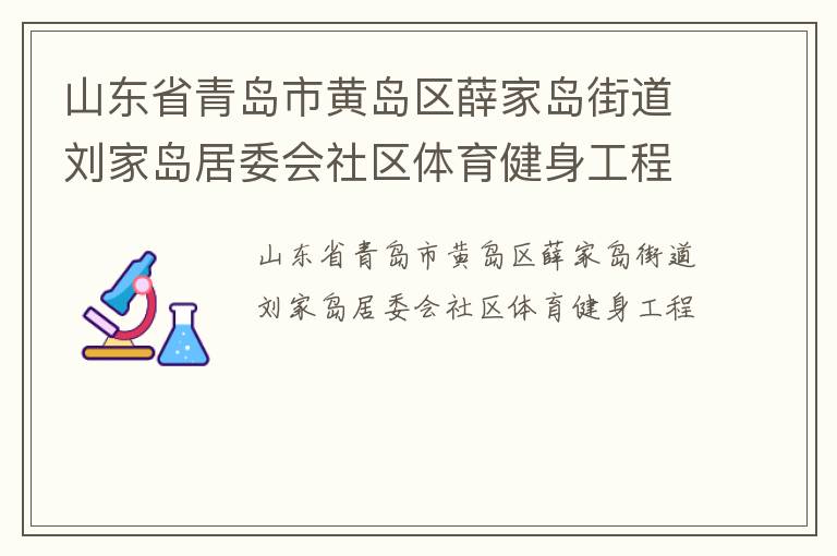 山東省青島市黃島區(qū)薛家島街道劉家島居委會社區(qū)體育健身工程 山東省青島市黃島區(qū)薛家島街道劉家島居委會社區(qū)體育健身工程