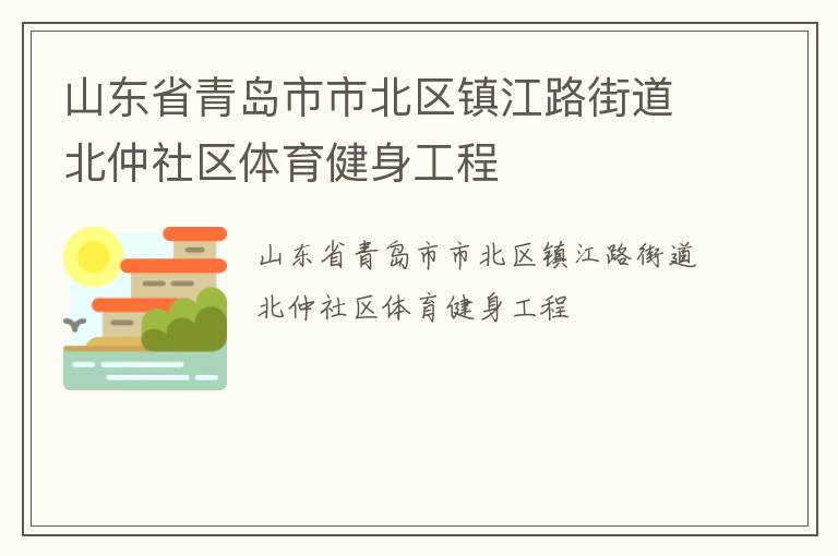 山東省青島市市北區(qū)鎮(zhèn)江路街道北仲社區(qū)體育健身工程 山東省青島市市北區(qū)鎮(zhèn)江路街道北仲社區(qū)體育健身工程