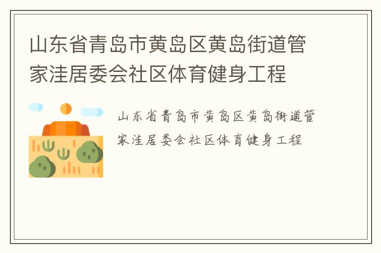 山東省青島市黃島區(qū)黃島街道管家洼居委會社區(qū)體育健身工程 山東省青島市黃島區(qū)黃島街道管家洼居委會社區(qū)體育健身工程