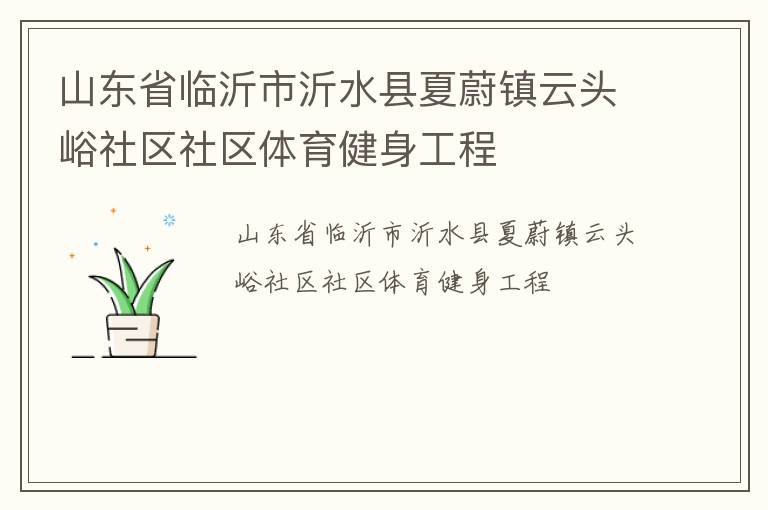 山東省臨沂市沂水縣夏蔚鎮(zhèn)云頭峪社區(qū)社區(qū)體育健身工程 山東省臨沂市沂水縣夏蔚鎮(zhèn)云頭峪社區(qū)社區(qū)體育健身工程