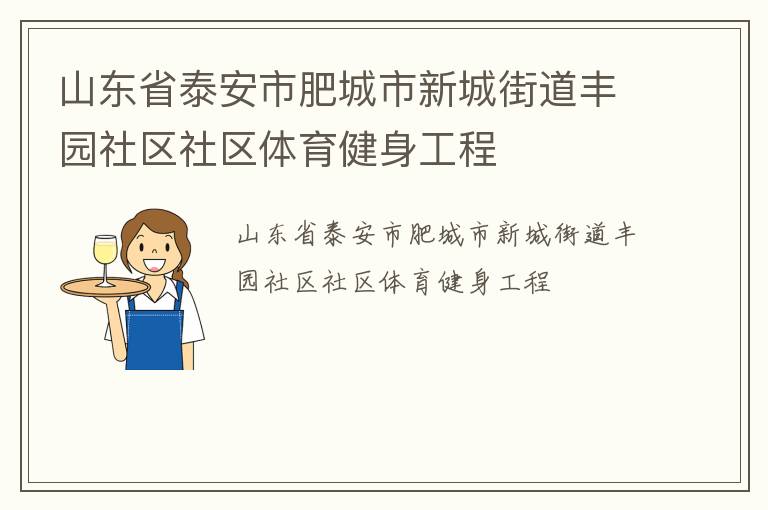 山東省泰安市肥城市新城街道豐園社區(qū)社區(qū)體育健身工程 山東省泰安市肥城市新城街道豐園社區(qū)社區(qū)體育健身工程