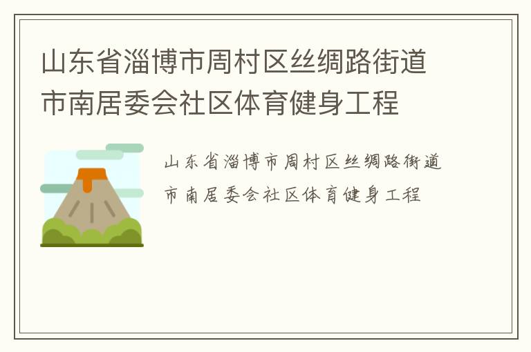 山東省淄博市周村區(qū)絲綢路街道市南居委會社區(qū)體育健身工程 山東省淄博市周村區(qū)絲綢路街道市南居委會社區(qū)體育健身工程