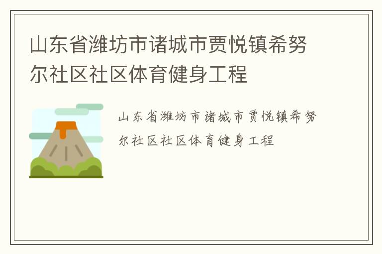 山東省濰坊市諸城市賈悅鎮(zhèn)希努爾社區(qū)社區(qū)體育健身工程 山東省濰坊市諸城市賈悅鎮(zhèn)希努爾社區(qū)社區(qū)體育健身工程