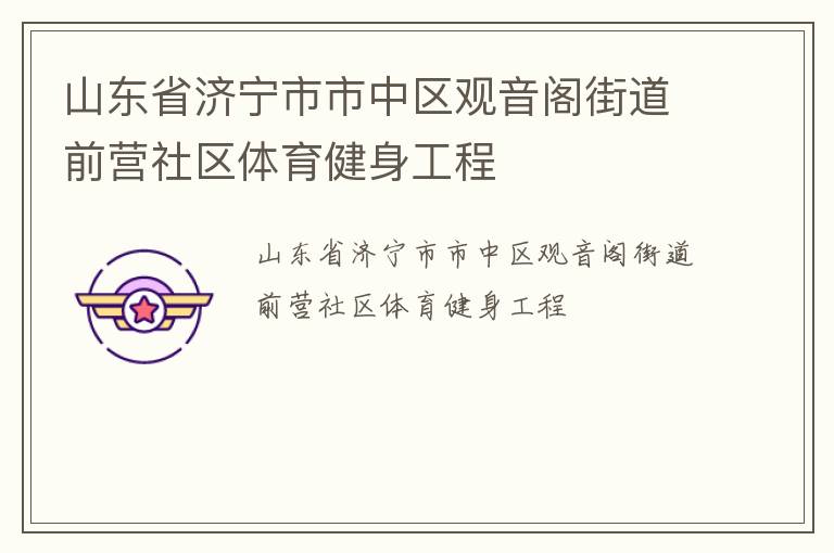 山東省濟(jì)寧市市中區(qū)觀音閣街道前營(yíng)社區(qū)體育健身工程 山東省濟(jì)寧市市中區(qū)觀音閣街道前營(yíng)社區(qū)體育健身工程