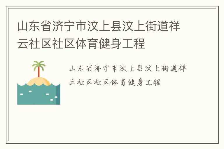 山東省濟(jì)寧市汶上縣汶上街道祥云社區(qū)社區(qū)體育健身工程 山東省濟(jì)寧市汶上縣汶上街道祥云社區(qū)社區(qū)體育健身工程