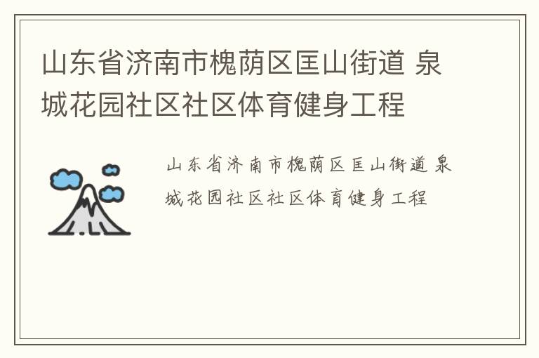 山東省濟南市槐蔭區(qū)匡山街道 泉城花園社區(qū)社區(qū)體育健身工程 山東省濟南市槐蔭區(qū)匡山街道 泉城花園社區(qū)社區(qū)體育健身工程