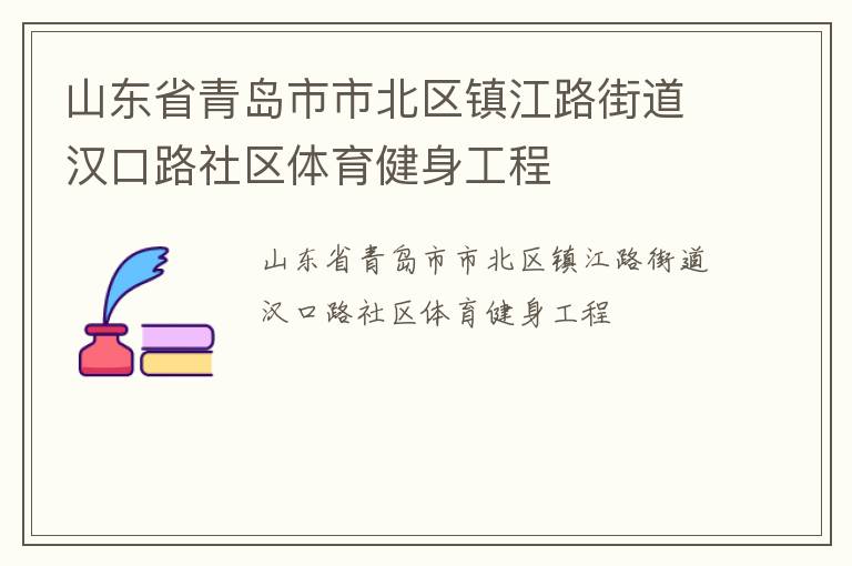 山東省青島市市北區(qū)鎮(zhèn)江路街道漢口路社區(qū)體育健身工程 山東省青島市市北區(qū)鎮(zhèn)江路街道漢口路社區(qū)體育健身工程