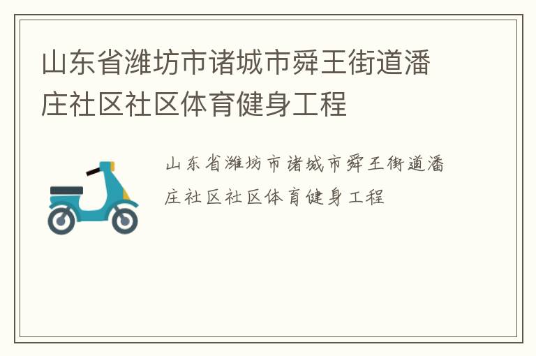 山東省濰坊市諸城市舜王街道潘莊社區(qū)社區(qū)體育健身工程 山東省濰坊市諸城市舜王街道潘莊社區(qū)社區(qū)體育健身工程